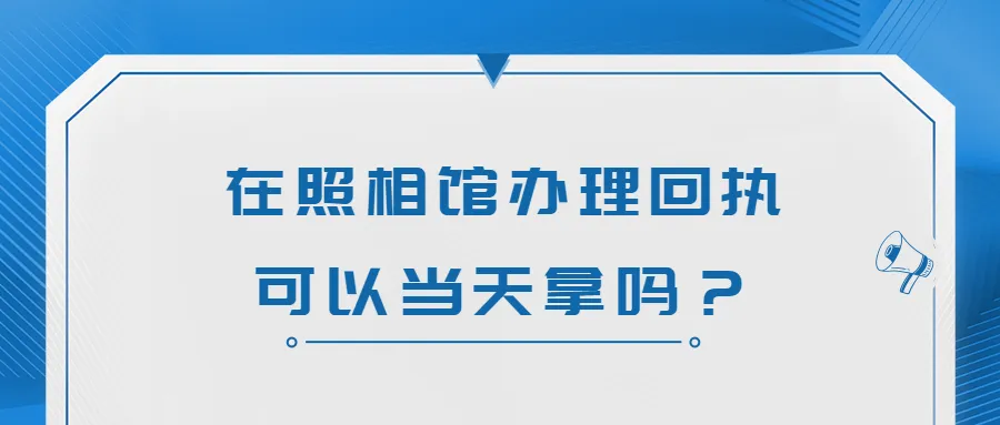 在照相馆办理回执可以当天拿吗？