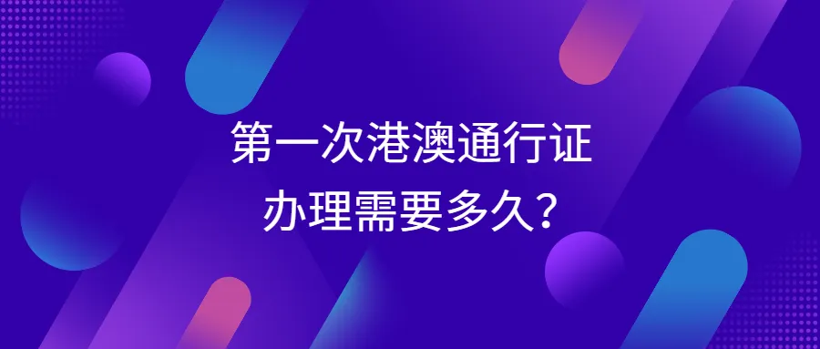 第一次港澳通行证办理需要多久？