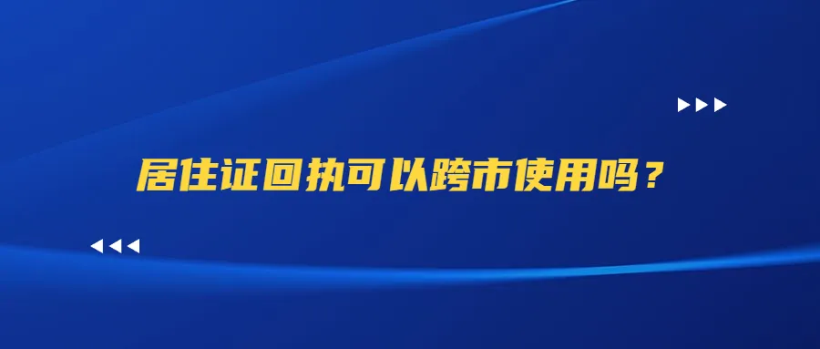 居住证回执可以跨市使用吗？