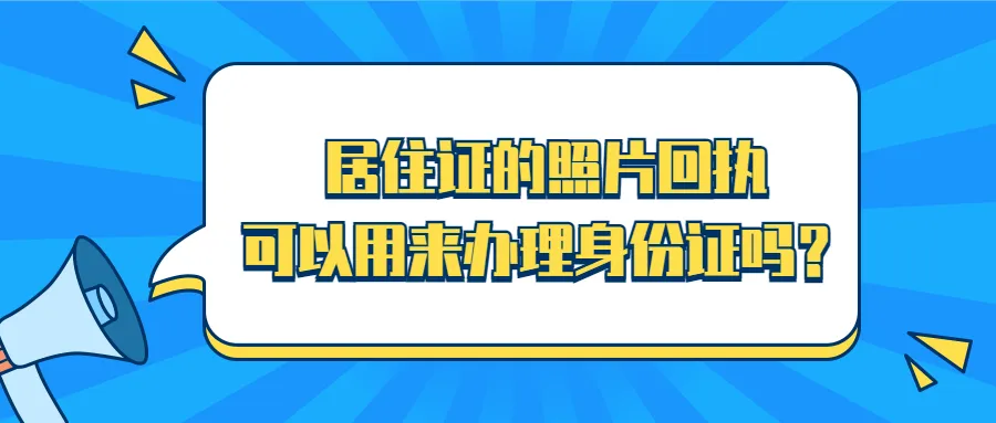 居住证的照片回执可以用来办理身份证吗？