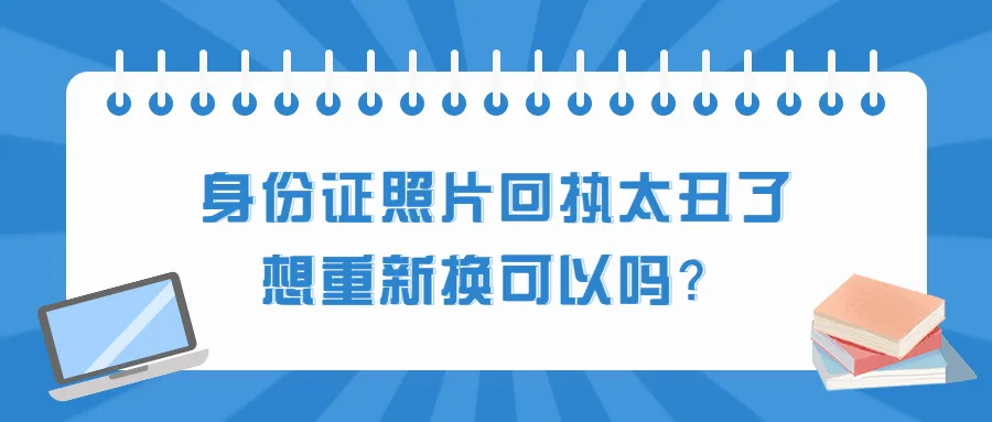 身份证照片回执太丑了想重新换可以吗？