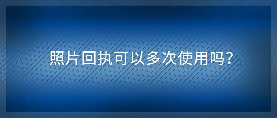 照片回执可以多次使用吗？