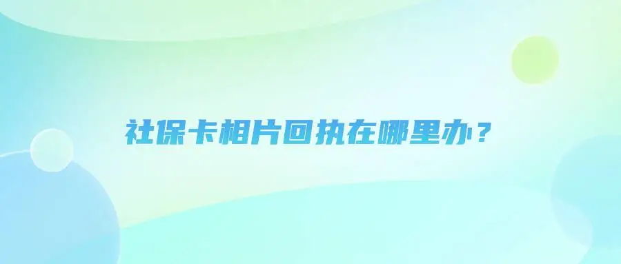 社保卡相片回执在哪里办？