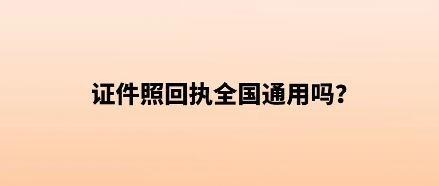 证件照回执全国通用吗？