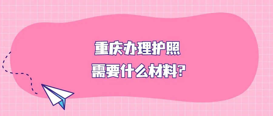 重庆办理护照需要什么材料？