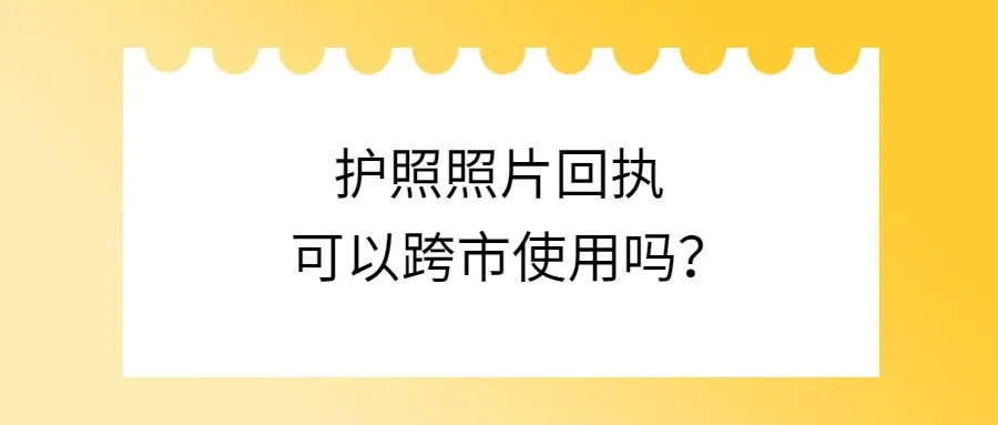 护照照片回执可以跨市使用吗？