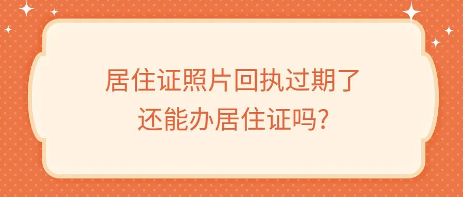 居住证照片回执过期了还能办居住证吗?