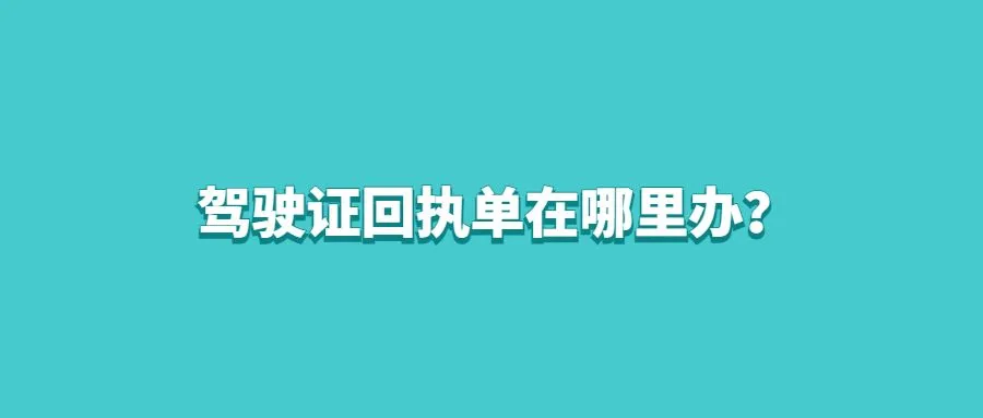 驾驶证回执单在哪里办？