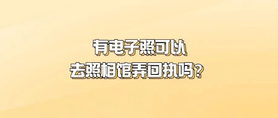 有电子照可以去照相馆弄回执吗？