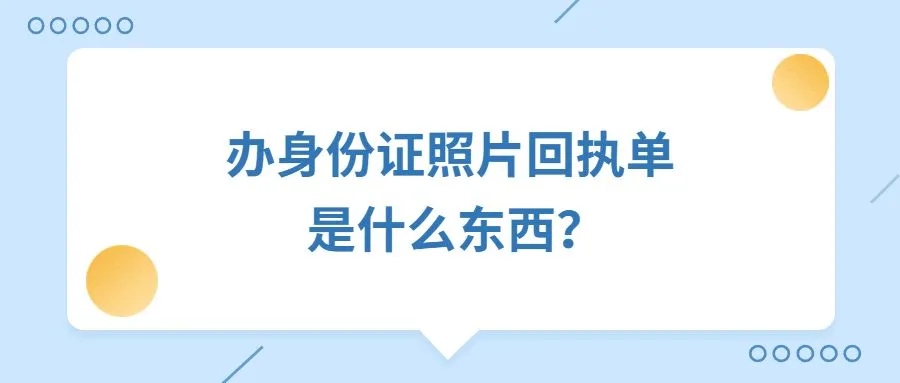 办身份证照片回执单是什么东西？