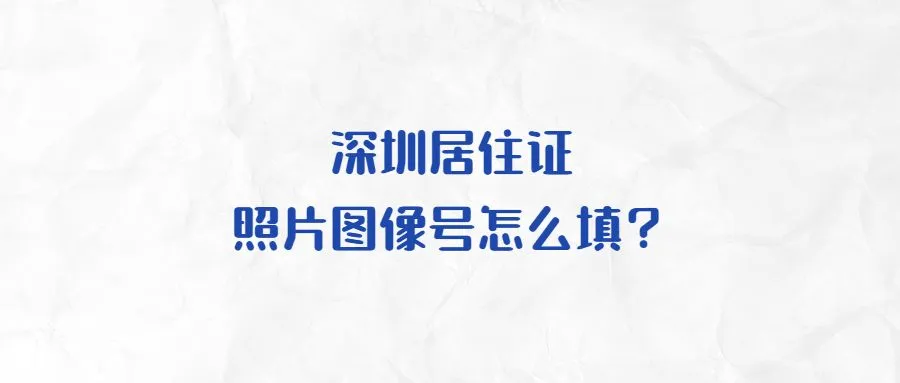 深圳居住证照片图像号怎么填？