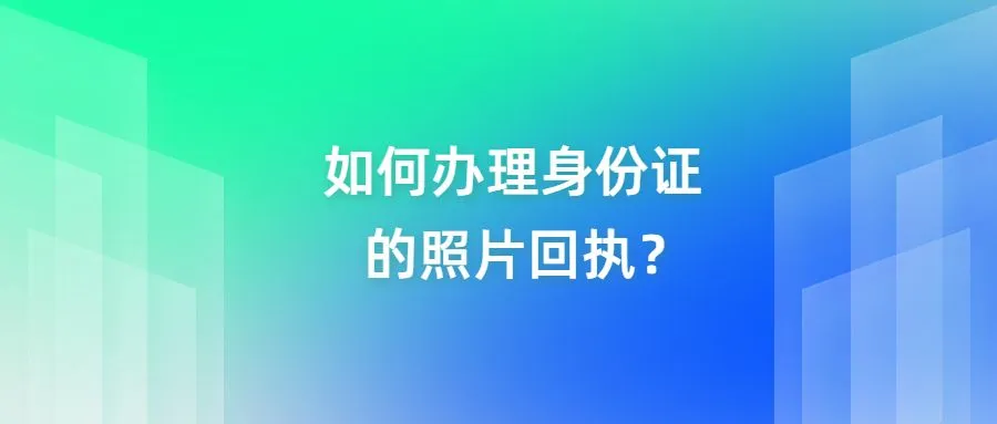 如何办理身份证的照片回执？