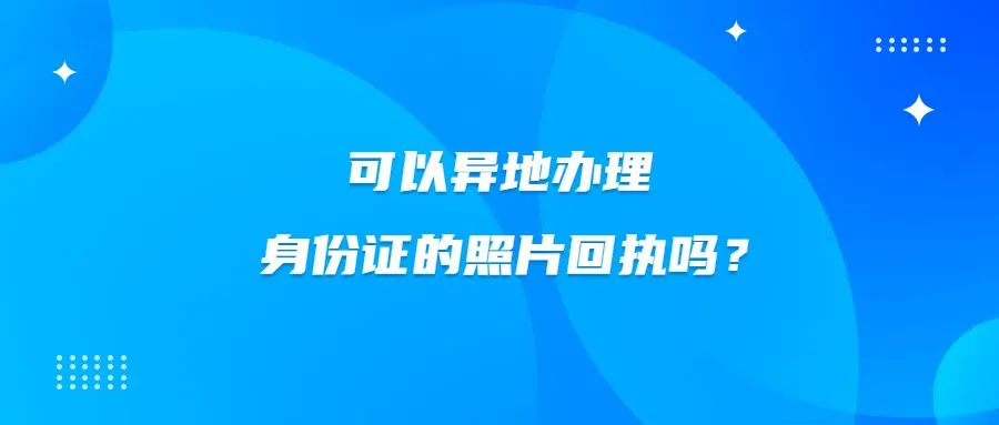 可以异地办理身份证的照片回执吗？