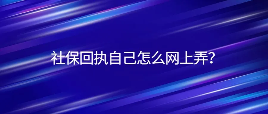 社保回执自己怎么网上弄？