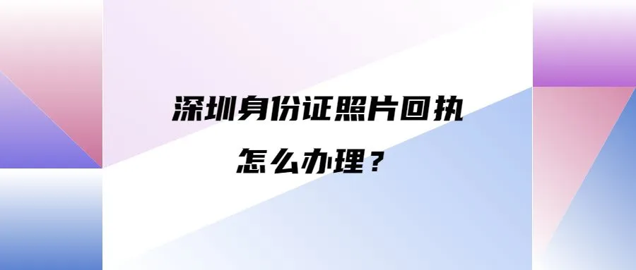 深圳身份证照片回执怎么办理？