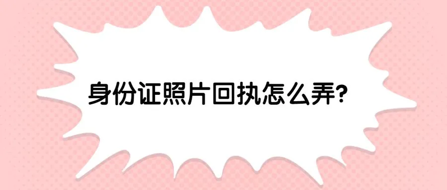 身份证照片回执怎么弄？