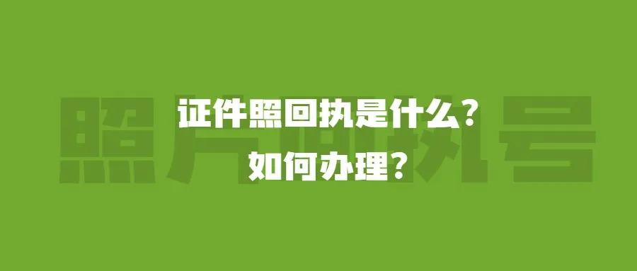 证件照回执是什么？如何办理？