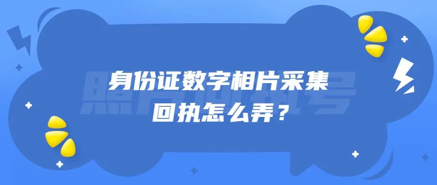 身份证数字相片采集回执怎么弄？