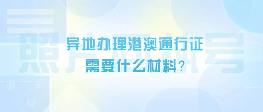 异地办理港澳通行证需要什么材料？