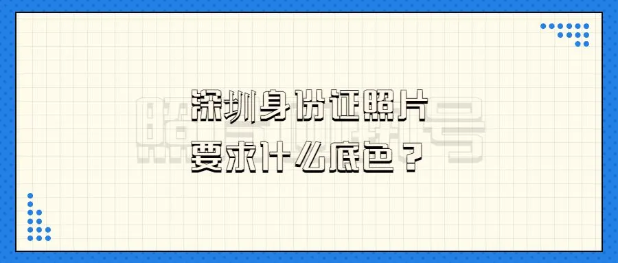 深圳身份证照片要求什么底色？