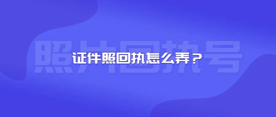 证件照回执怎么弄？