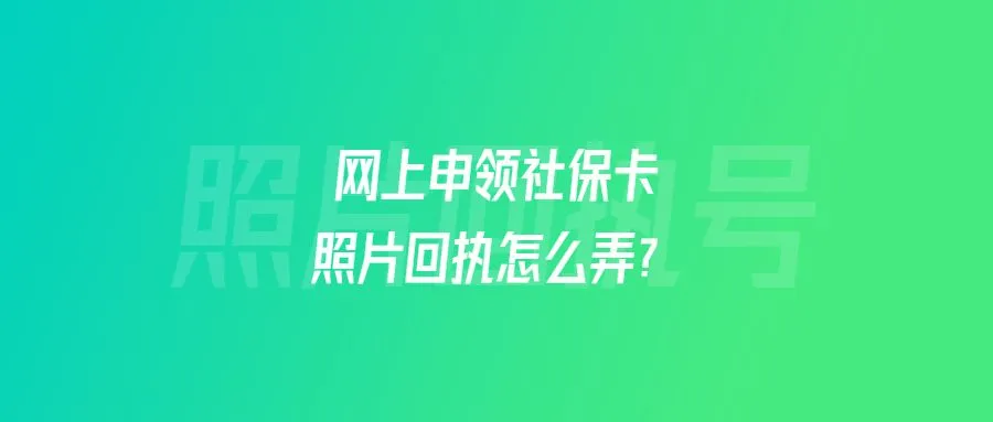 网上申领社保卡照片回执怎么弄？