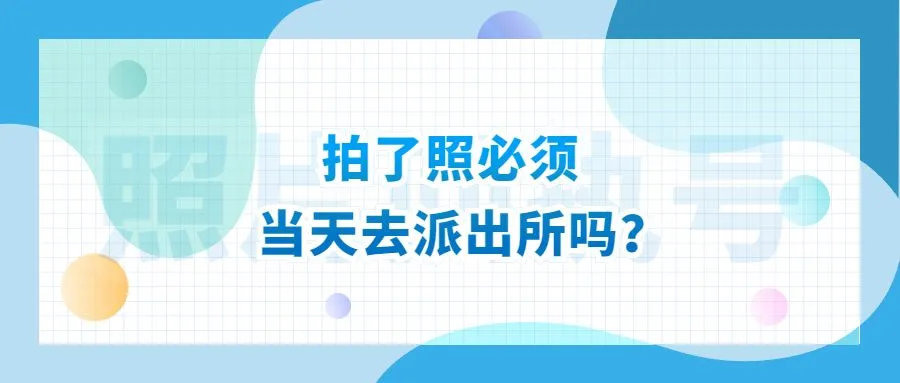 拍了照必须当天去派出所吗？