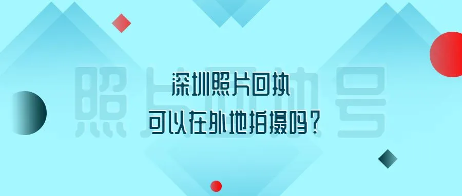 深圳照片回执可以在外地拍摄吗？