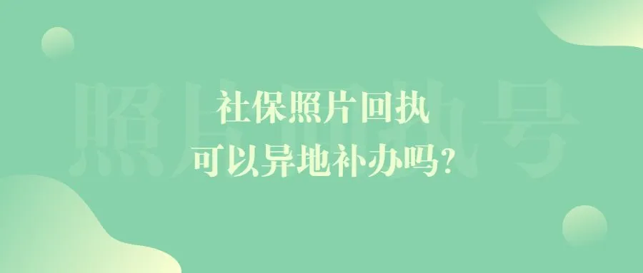 社保照片回执可以异地补办吗？