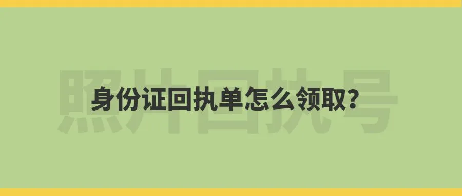 身份证回执单怎么领取？