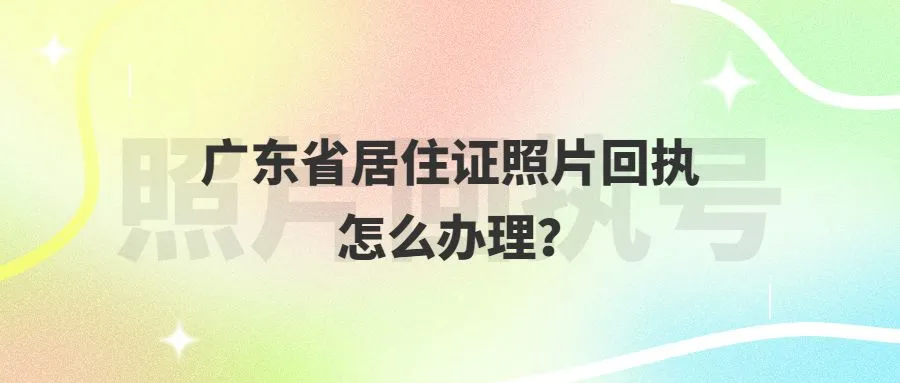 广东省居住证照片回执怎么办理？