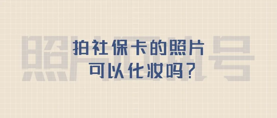 拍社保卡的照片可以化妆吗？