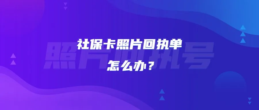 社保卡照片回执单怎么办？