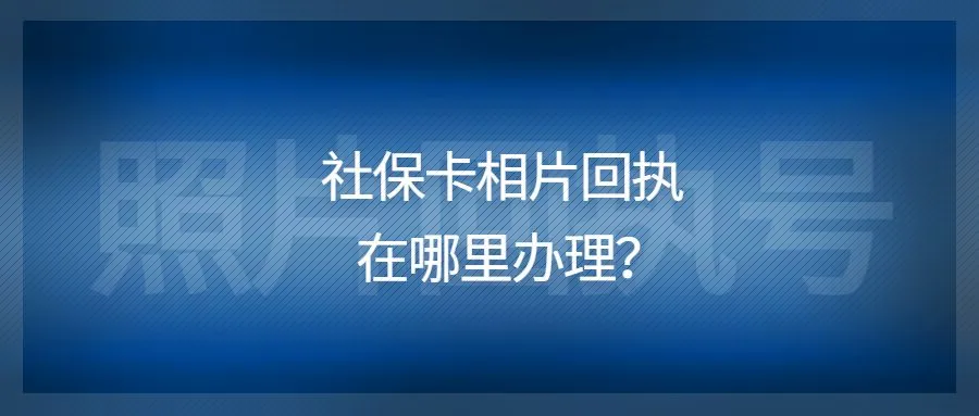 社保卡相片回执在哪里办理？