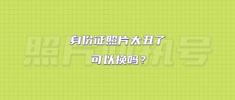 身份证照片太丑了可以换吗？