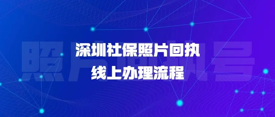 深圳社保照片回执线上办理流程