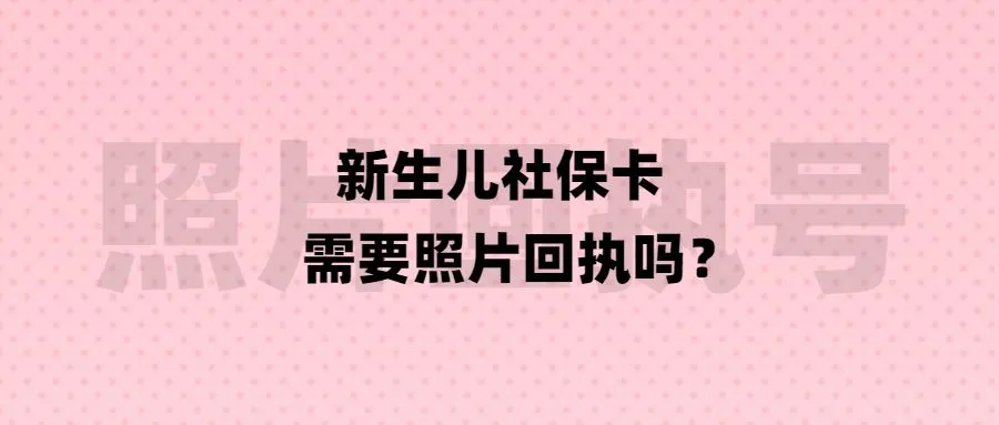 新生儿社保卡需要照片回执吗？