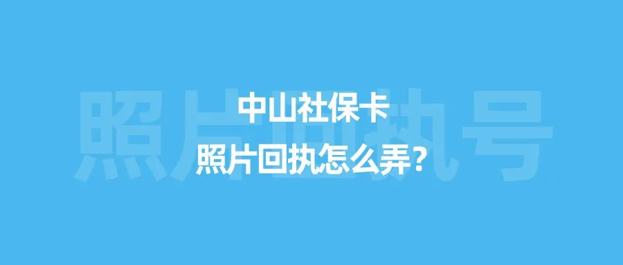 中山社保卡照片回执怎么弄？