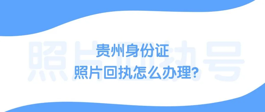 贵州身份证照片回执怎么办理？