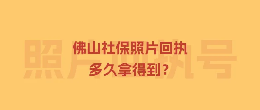 佛山社保照片回执多久拿得到？