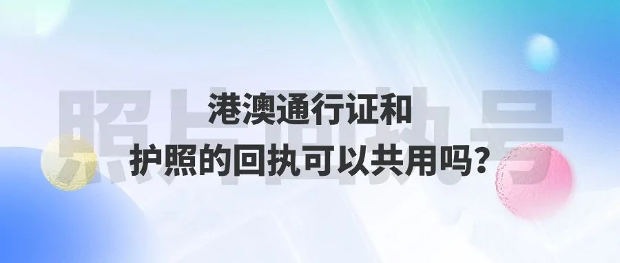 港澳通行证和护照的回执可以共用吗？