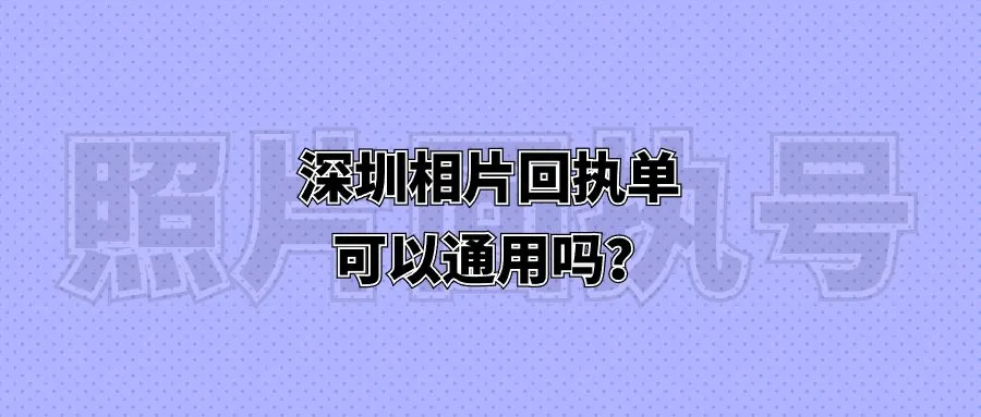 深圳相片回执单可以通用吗？