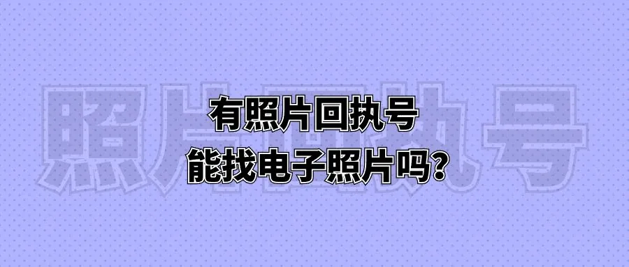 有照片回执号能找电子照片吗？