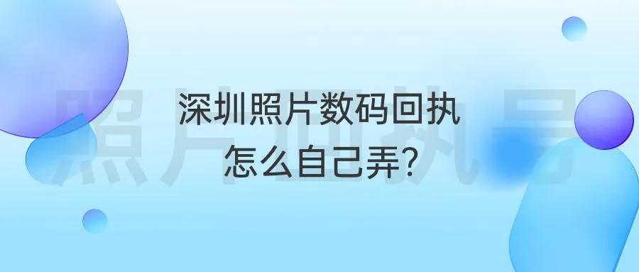 深圳照片数码回执怎么自己弄？