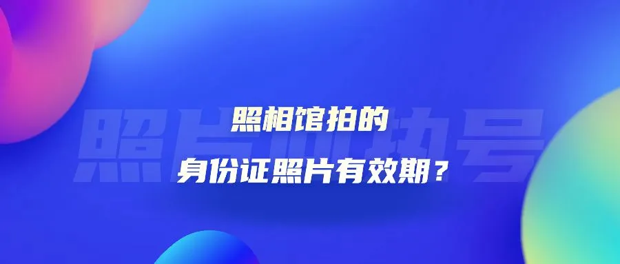 照相馆拍的身份证照片有效期