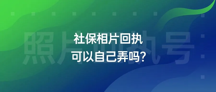 社保相片回执可以自己弄吗？