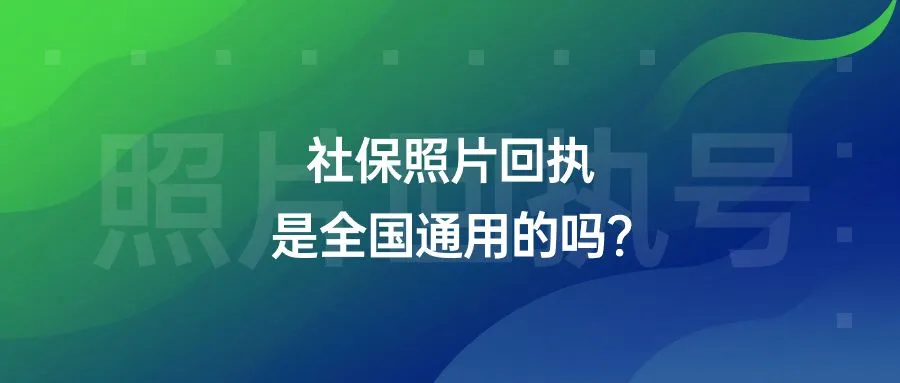 社保照片回执是全国通用的吗？