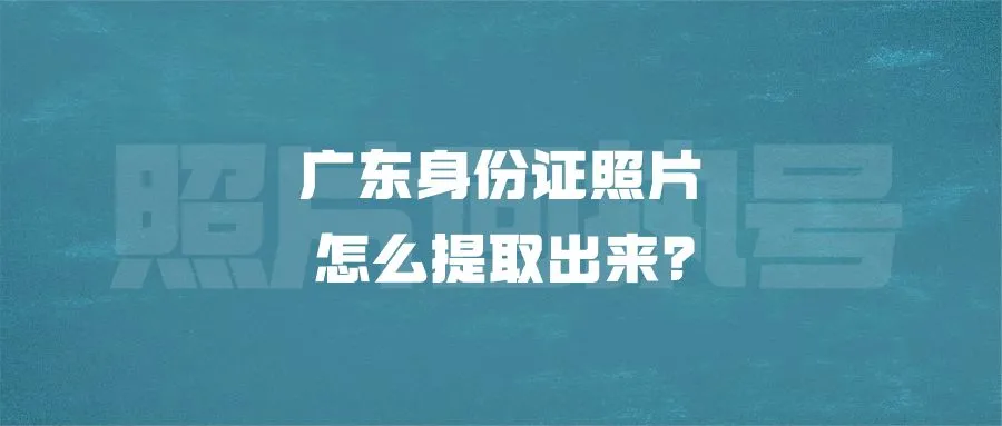 广东身份证照片怎么提取出来？