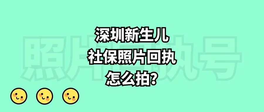 深圳新生儿社保照片回执怎么拍？