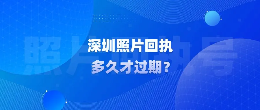 深圳照片回执多久才过期？